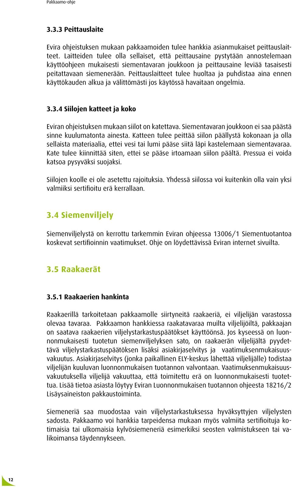 Peittauslaitteet tulee huoltaa ja puhdistaa aina ennen käyttökauden alkua ja välittömästi jos käytössä havaitaan ongelmia. 3.3.4 Siilojen katteet ja koko Eviran ohjeistuksen mukaan siilot on katettava.