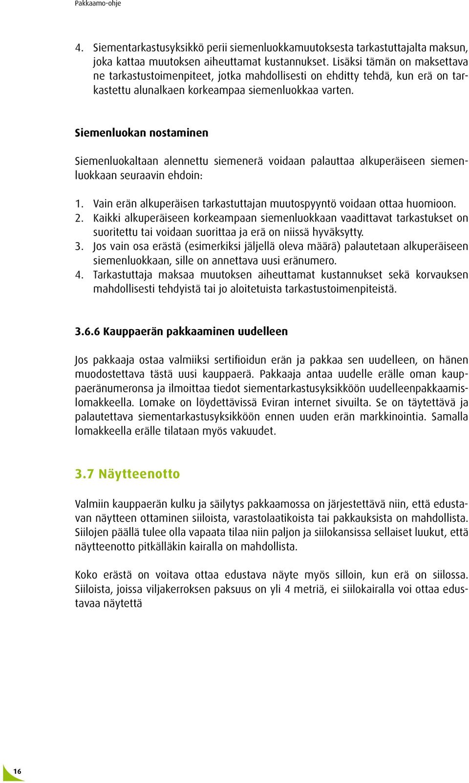 Siemenluokan nostaminen Siemenluokaltaan alennettu siemenerä voidaan palauttaa alkuperäiseen siemenluokkaan seuraavin ehdoin: 1.