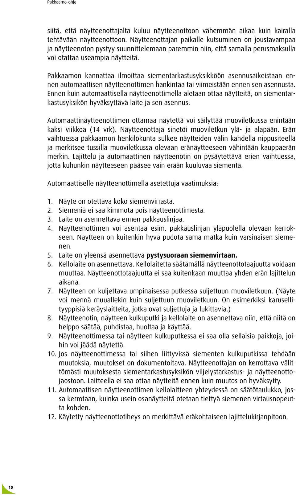 Pakkaamon kannattaa ilmoittaa siementarkastusyksikköön asennusaikeistaan ennen automaattisen näytteenottimen hankintaa tai viimeistään ennen sen asennusta.