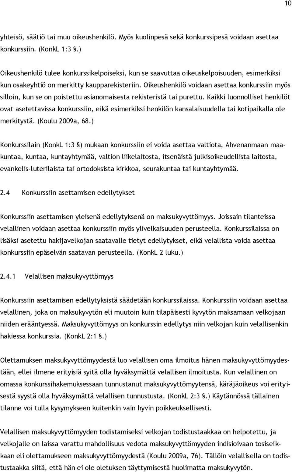 Oikeushenkilö voidaan asettaa konkurssiin myös silloin, kun se on poistettu asianomaisesta rekisteristä tai purettu.