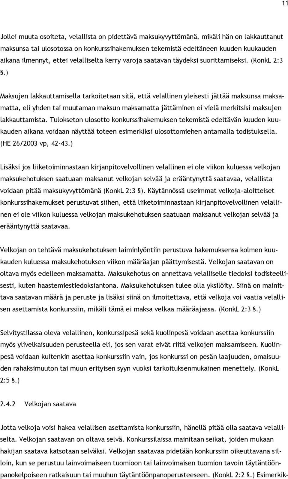 ) Maksujen lakkauttamisella tarkoitetaan sitä, että velallinen yleisesti jättää maksunsa maksamatta, eli yhden tai muutaman maksun maksamatta jättäminen ei vielä merkitsisi maksujen lakkauttamista.