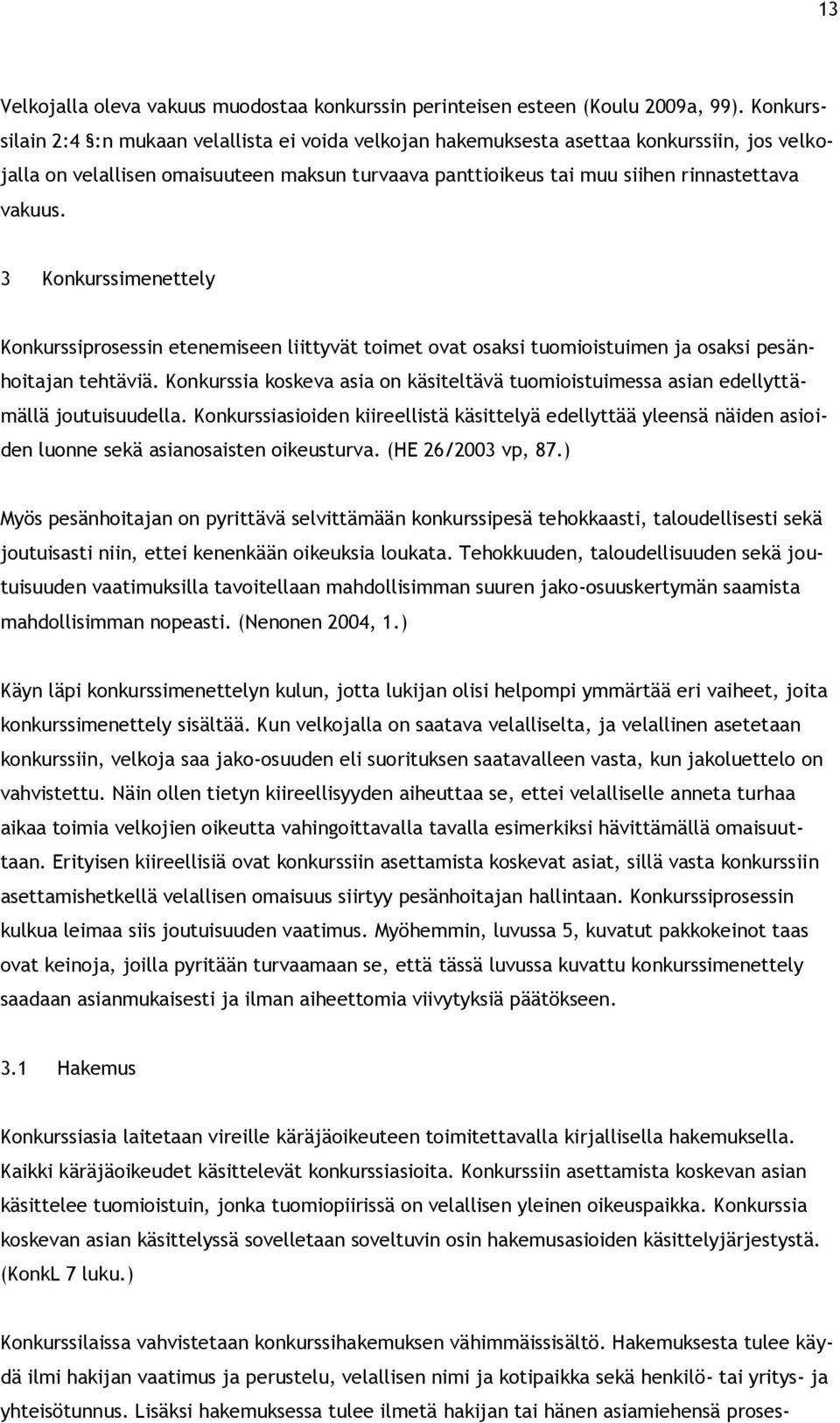 3 Konkurssimenettely Konkurssiprosessin etenemiseen liittyvät toimet ovat osaksi tuomioistuimen ja osaksi pesänhoitajan tehtäviä.