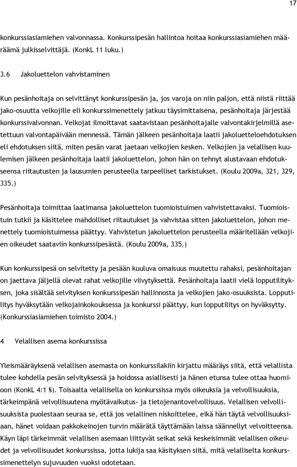 pesänhoitaja järjestää konkurssivalvonnan. Velkojat ilmoittavat saatavistaan pesänhoitajalle valvontakirjelmillä asetettuun valvontapäivään mennessä.