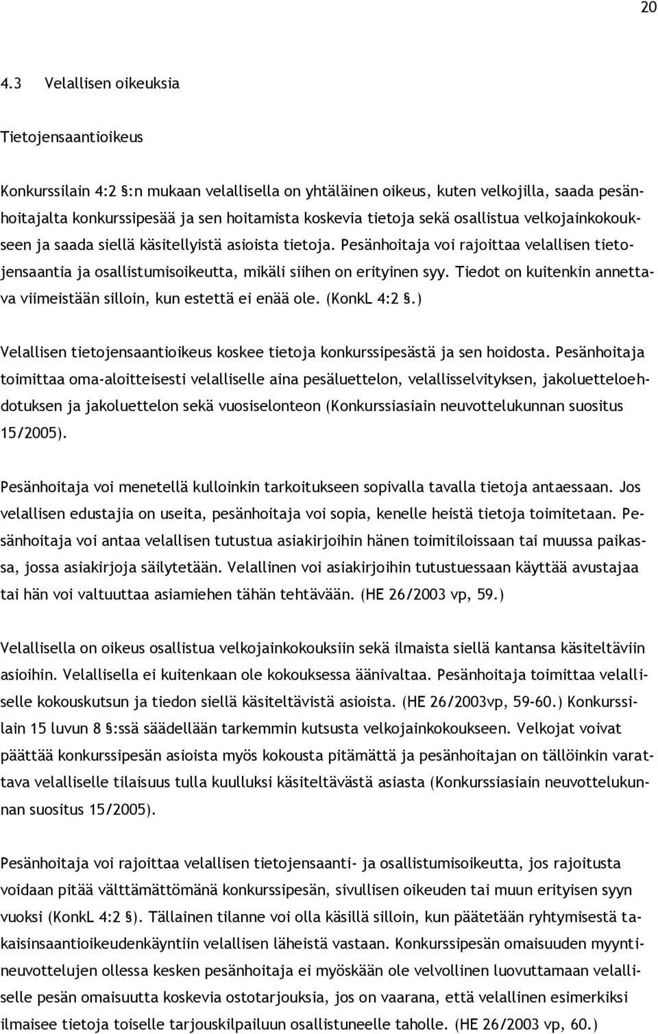 Pesänhoitaja voi rajoittaa velallisen tietojensaantia ja osallistumisoikeutta, mikäli siihen on erityinen syy. Tiedot on kuitenkin annettava viimeistään silloin, kun estettä ei enää ole. (KonkL 4:2.