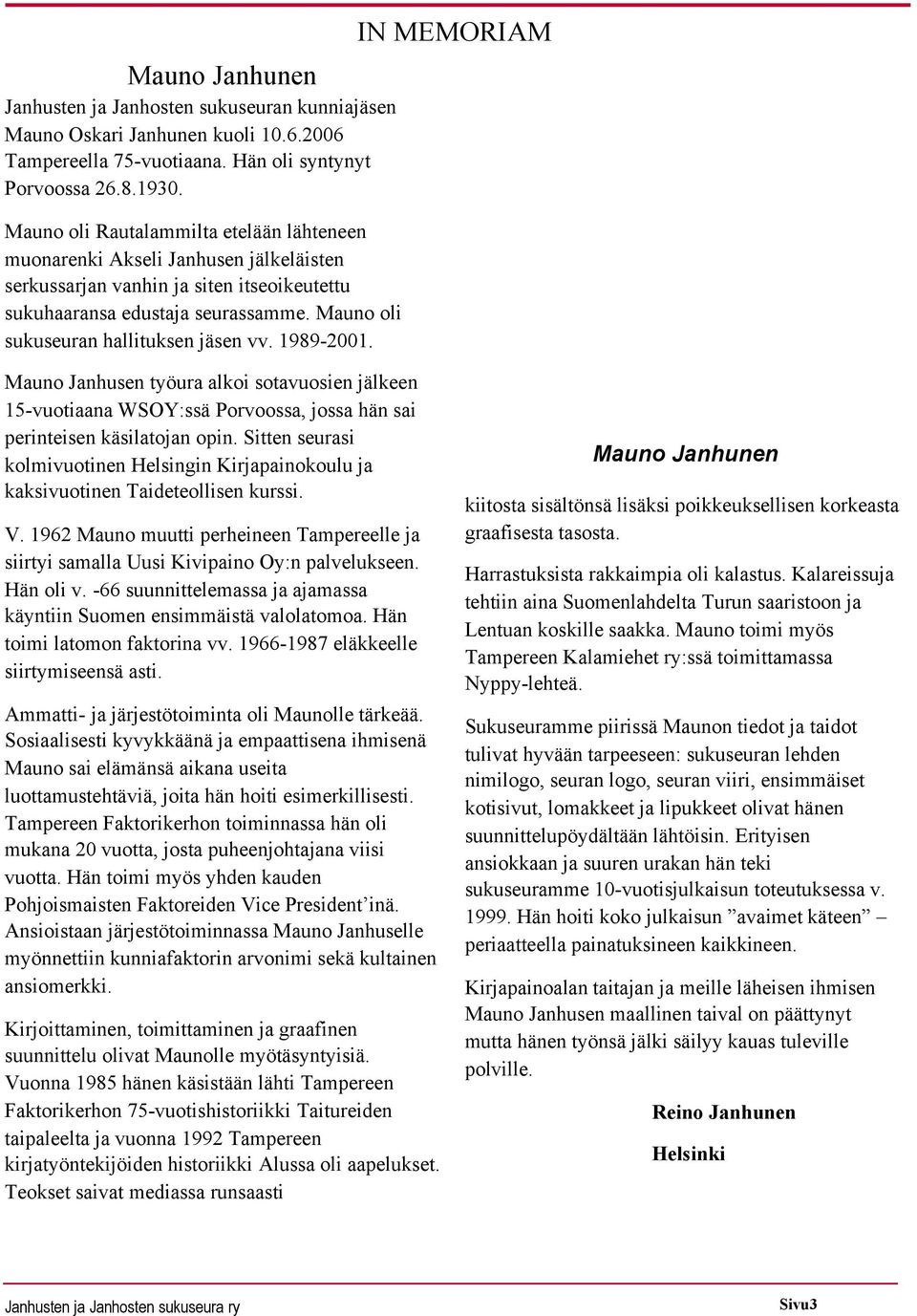 Mauno oli sukuseuran hallituksen jäsen vv. 1989-2001. IN MEMORIAM Mauno Janhusen työura alkoi sotavuosien jälkeen 15-vuotiaana WSOY:ssä Porvoossa, jossa hän sai perinteisen käsilatojan opin.