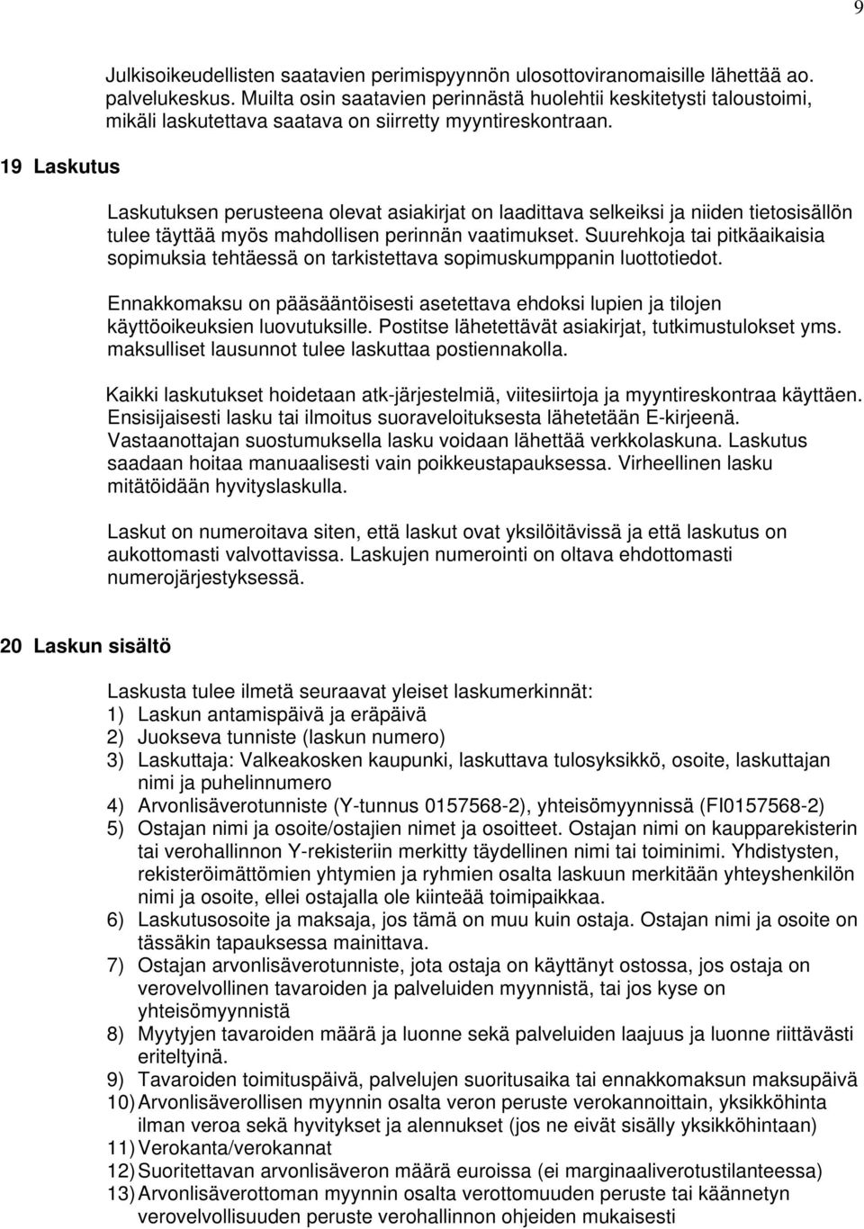 Laskutuksen perusteena olevat asiakirjat on laadittava selkeiksi ja niiden tietosisällön tulee täyttää myös mahdollisen perinnän vaatimukset.