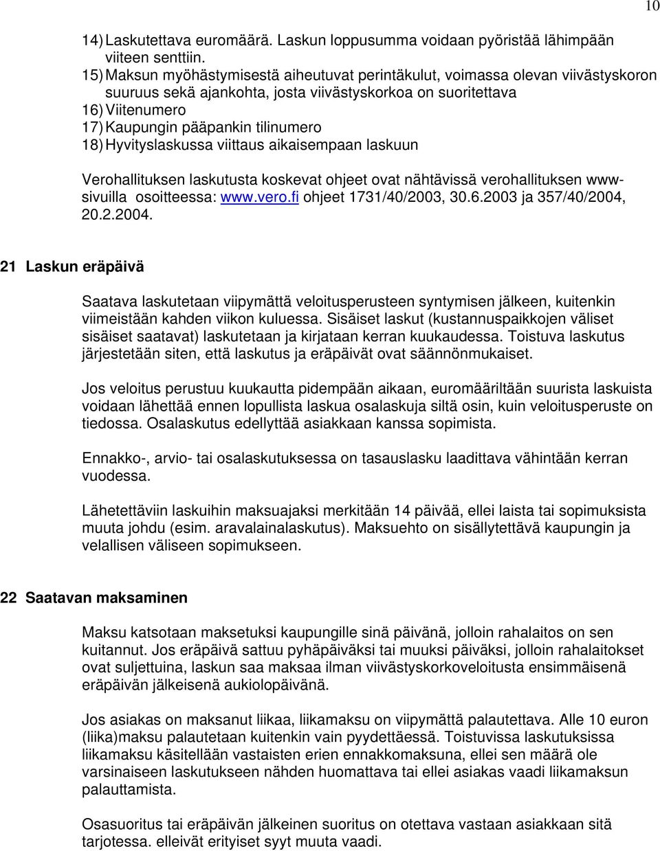 Hyvityslaskussa viittaus aikaisempaan laskuun Verohallituksen laskutusta koskevat ohjeet ovat nähtävissä verohallituksen wwwsivuilla osoitteessa: www.vero.fi ohjeet 1731/40/2003, 30.6.