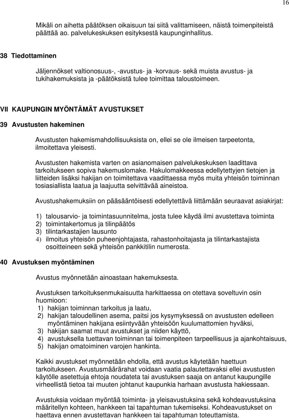 VII KAUPUNGIN MYÖNTÄMÄT AVUSTUKSET 39 Avustusten hakeminen Avustusten hakemismahdollisuuksista on, ellei se ole ilmeisen tarpeetonta, ilmoitettava yleisesti.