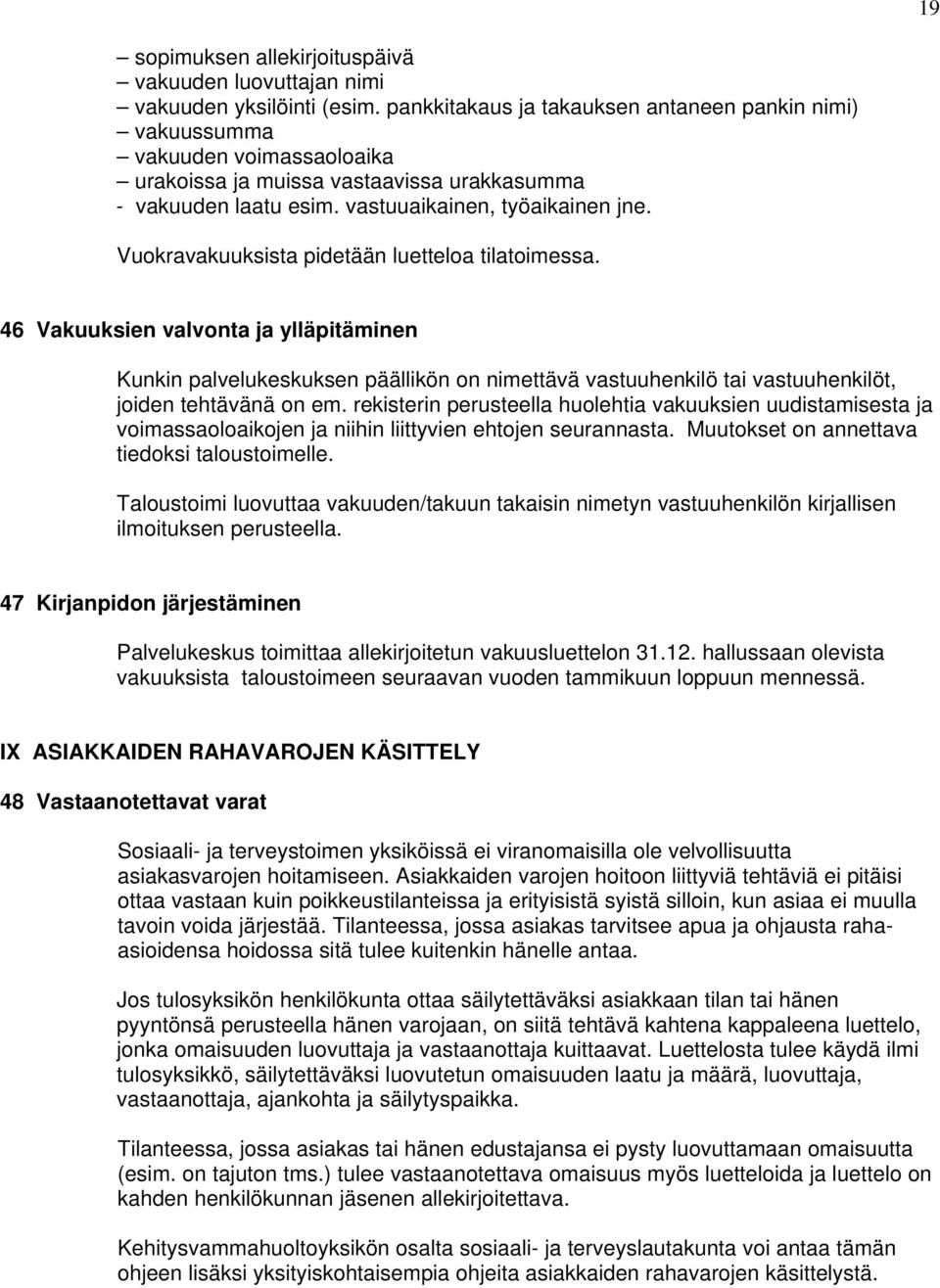 Vuokravakuuksista pidetään luetteloa tilatoimessa. 46 Vakuuksien valvonta ja ylläpitäminen Kunkin palvelukeskuksen päällikön on nimettävä vastuuhenkilö tai vastuuhenkilöt, joiden tehtävänä on em.