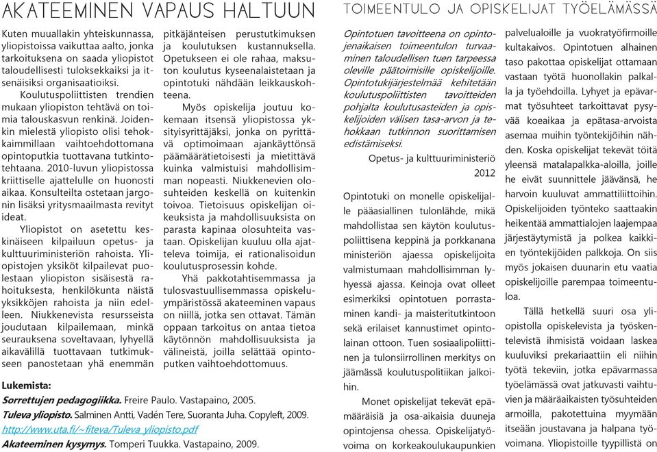 2010-luvun yliopistossa kriittiselle ajattelulle on huonosti aikaa. Konsulteilta ostetaan jargonin lisäksi yritysmaailmasta revityt ideat.