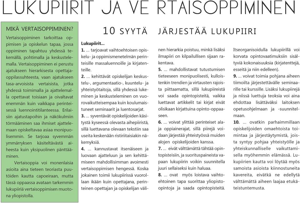 enemmän kuin vaikkapa perinteisessä luennointitilanteessa. Erilaisiin ajatustapoihin ja näkökulmiin törmääminen saa ihmiset ajattelemaan opiskeltavaa asiaa monipuolisemmin.