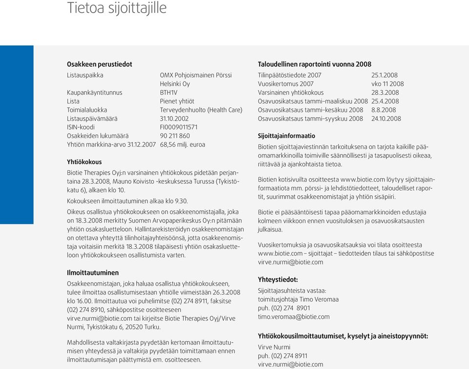 euroa Yhtiökokous Biotie Therapies Oyj:n varsinainen yhtiökokous pidetään perjantaina 28.3.2008, Mauno Koivisto -keskuksessa Turussa (Tykistökatu 6), alkaen klo 10.