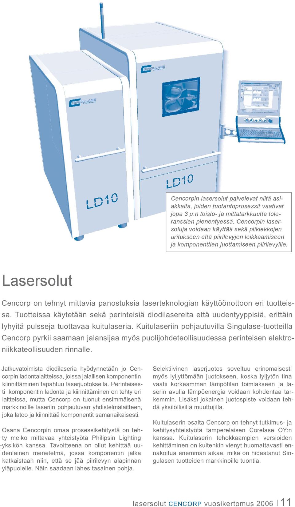 Lasersolut Cencorp on tehnyt mittavia panostuksia laserteknologian käyttöönottoon eri tuotteissa.