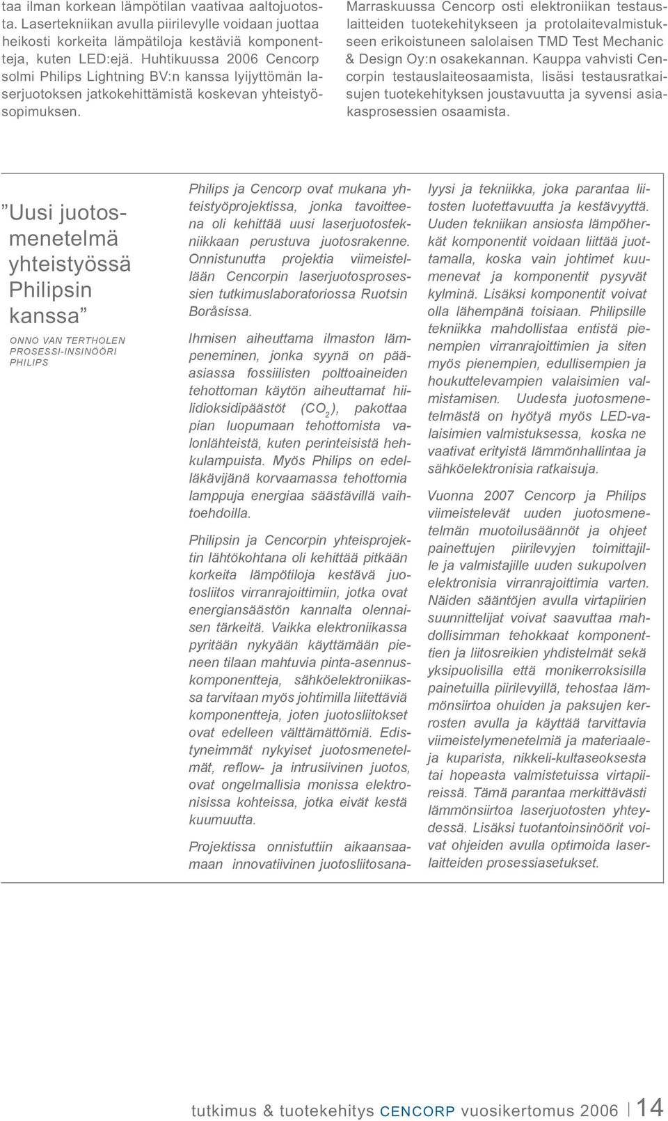 Marraskuussa Cencorp osti elektroniikan testauslaitteiden tuotekehitykseen ja protolaitevalmistukseen erikoistuneen salolaisen TMD Test Mechanic & Design Oy:n osakekannan.