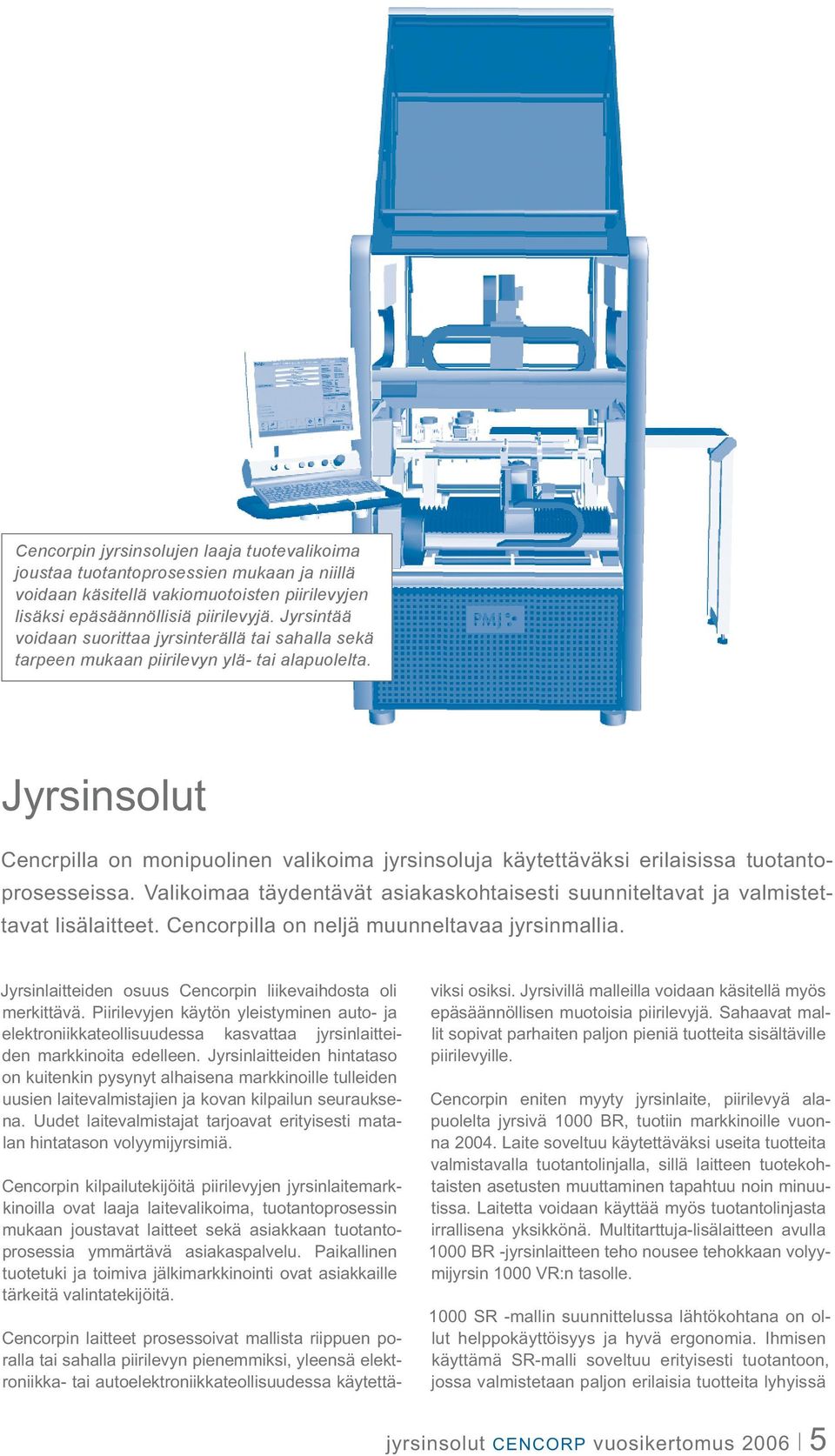 Jyrsinsolut Cencrpilla on monipuolinen valikoima jyrsinsoluja käytettäväksi erilaisissa tuotantoprosesseissa. Valikoimaa täydentävät asiakaskohtaisesti suunniteltavat ja valmistettavat lisälaitteet.