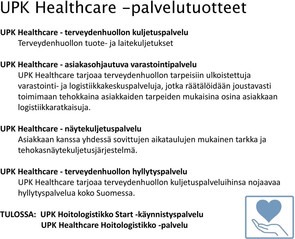 asiakkaan logistiikkaratkaisuja. UPK Healthcare - näytekuljetuspalvelu Asiakkaan kanssa yhdessä sovittujen aikataulujen mukainen tarkka ja tehokasnäytekuljetusjärjestelmä.