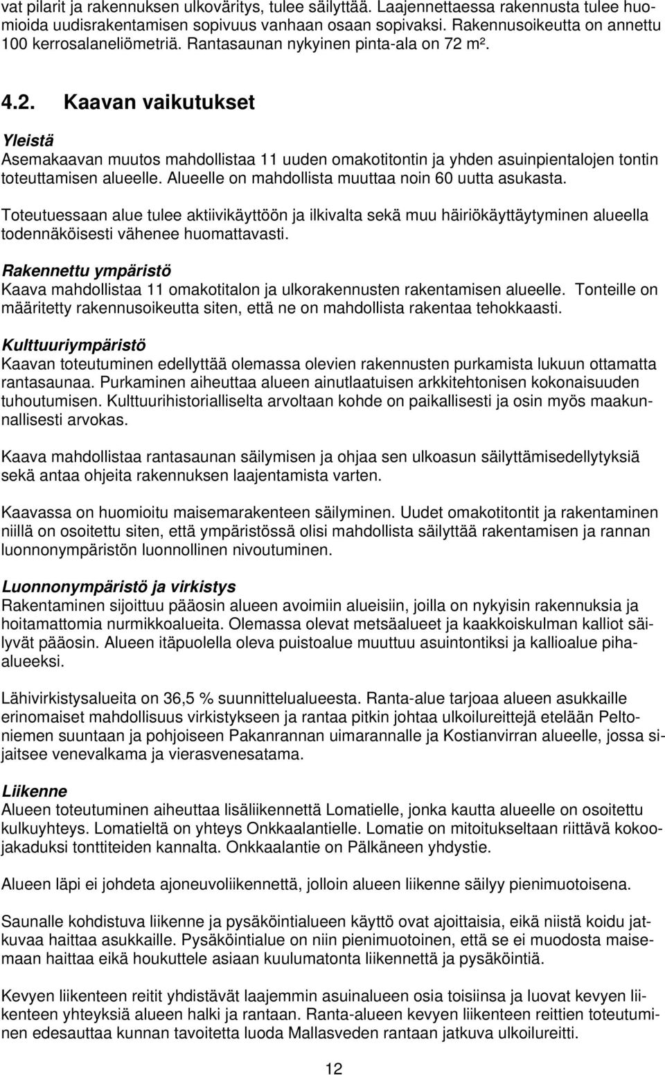 m². 4.2. Kaavan vaikutukset Yleistä Asemakaavan muutos mahdollistaa 11 uuden omakotitontin ja yhden asuinpientalojen tontin toteuttamisen alueelle.