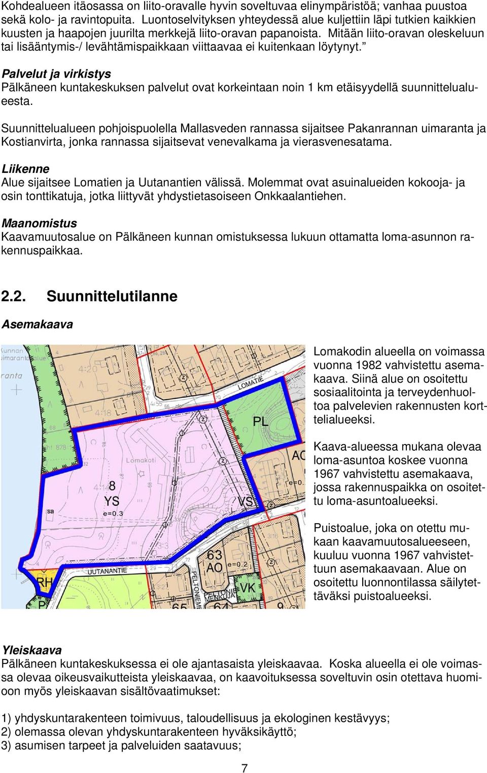 Mitään liito-oravan oleskeluun tai lisääntymis-/ levähtämispaikkaan viittaavaa ei kuitenkaan löytynyt.