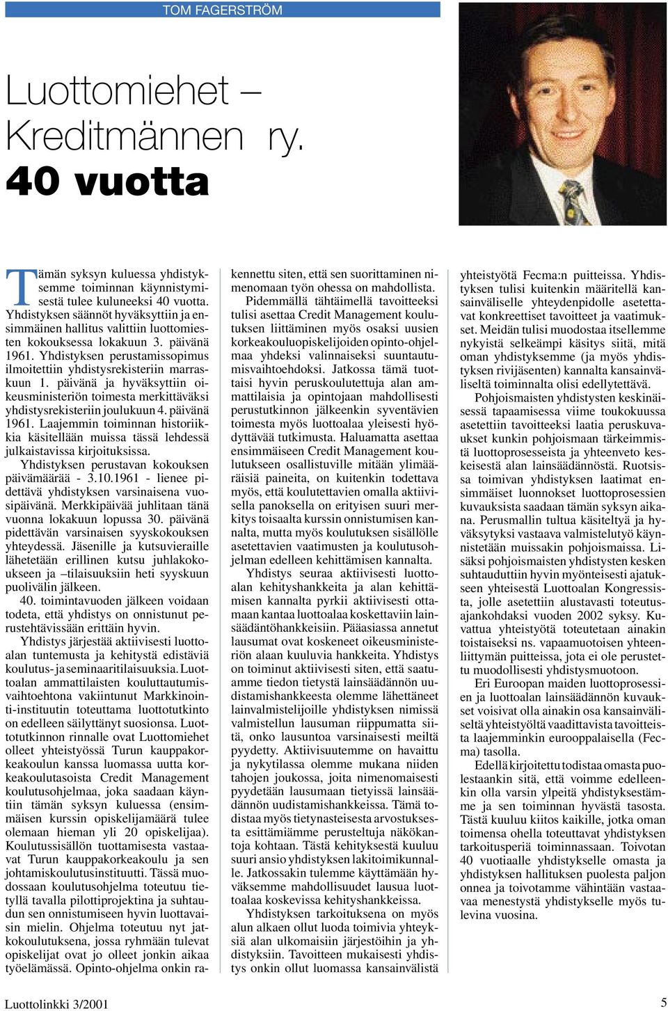 päivänä ja hyväksyttiin oikeusministeriön toimesta merkittäväksi yhdistysrekisteriin joulukuun 4. päivänä 1961.