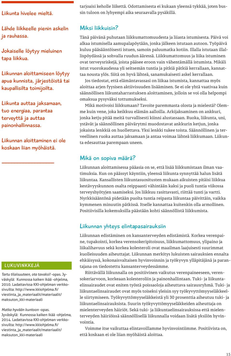 Liikunta auttaa jaksamaan, tuo energiaa, parantaa terveyttä ja auttaa painonhallinnassa. Liikunnan aloittaminen ei ole koskaan liian myöhäistä. Miksi liikkuisin?