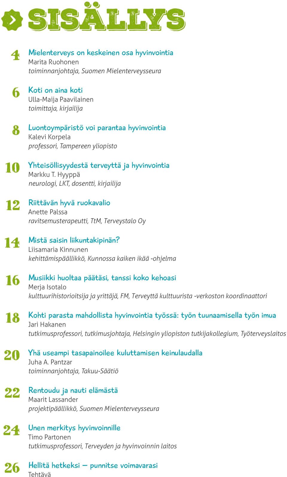 Hyyppä neurologi, LKT, dosentti, kirjailija Riittävän hyvä ruokavalio Anette Palssa ravitsemusterapeutti, TtM, Terveystalo Oy Mistä saisin liikuntakipinän?