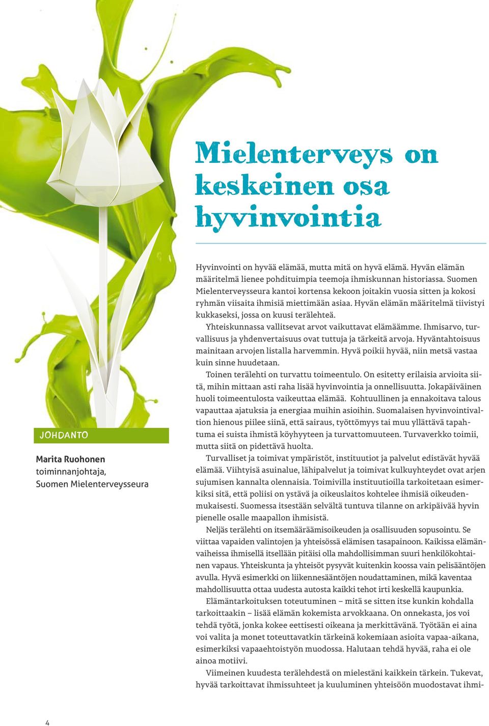 Hyvän elämän määritelmä tiivistyi kukkaseksi, jossa on kuusi terälehteä. Yhteiskunnassa vallitsevat arvot vaikuttavat elämäämme.