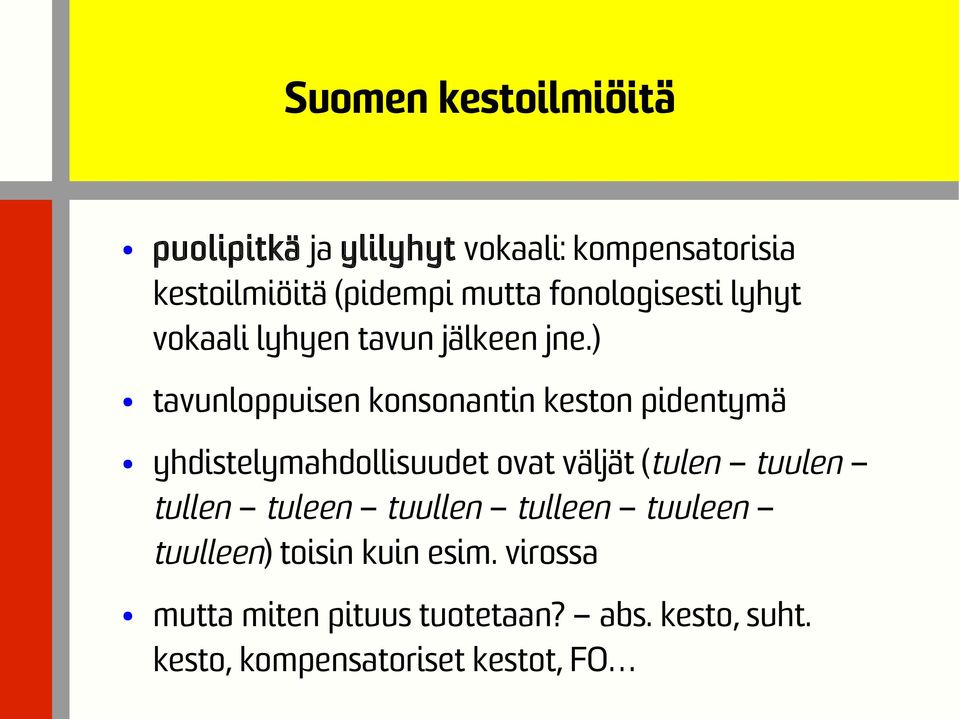 ) tavunloppuisen konsonantin keston pidentymä yhdistelymahdollisuudet ovat väljät (tulen tuulen