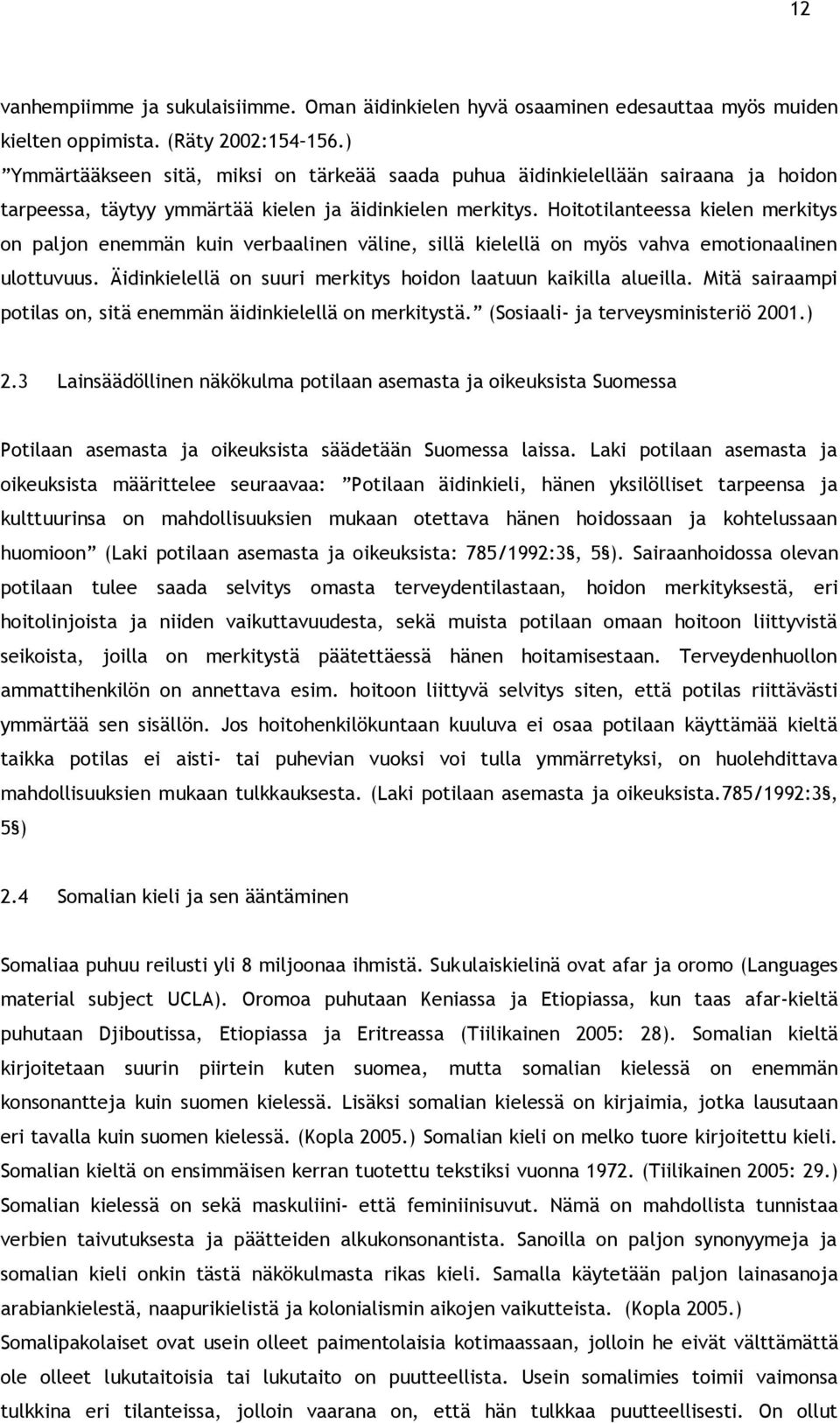 Hoitotilanteessa kielen merkitys on paljon enemmän kuin verbaalinen väline, sillä kielellä on myös vahva emotionaalinen ulottuvuus. Äidinkielellä on suuri merkitys hoidon laatuun kaikilla alueilla.