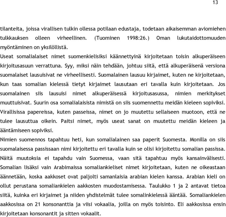 Syy, miksi näin tehdään, johtuu siitä, että alkuperäisenä versiona suomalaiset lausuisivat ne virheellisesti.