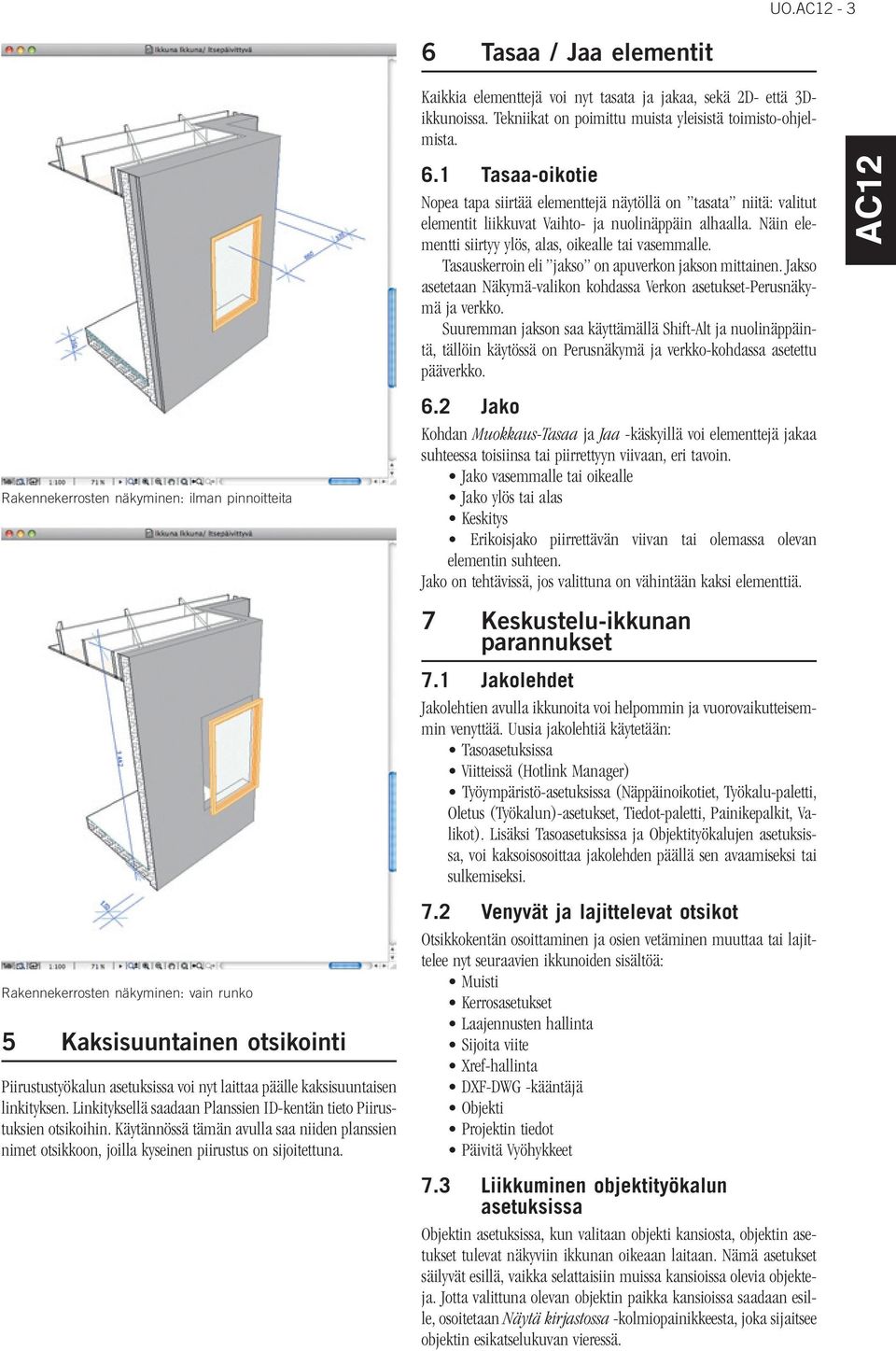 Käytännössä tämän avulla saa niiden planssien nimet otsikkoon, joilla kyseinen piirustus on sijoitettuna. Kaikkia elementtejä voi nyt tasata ja jakaa, sekä 2D- että 3Dikkunoissa.