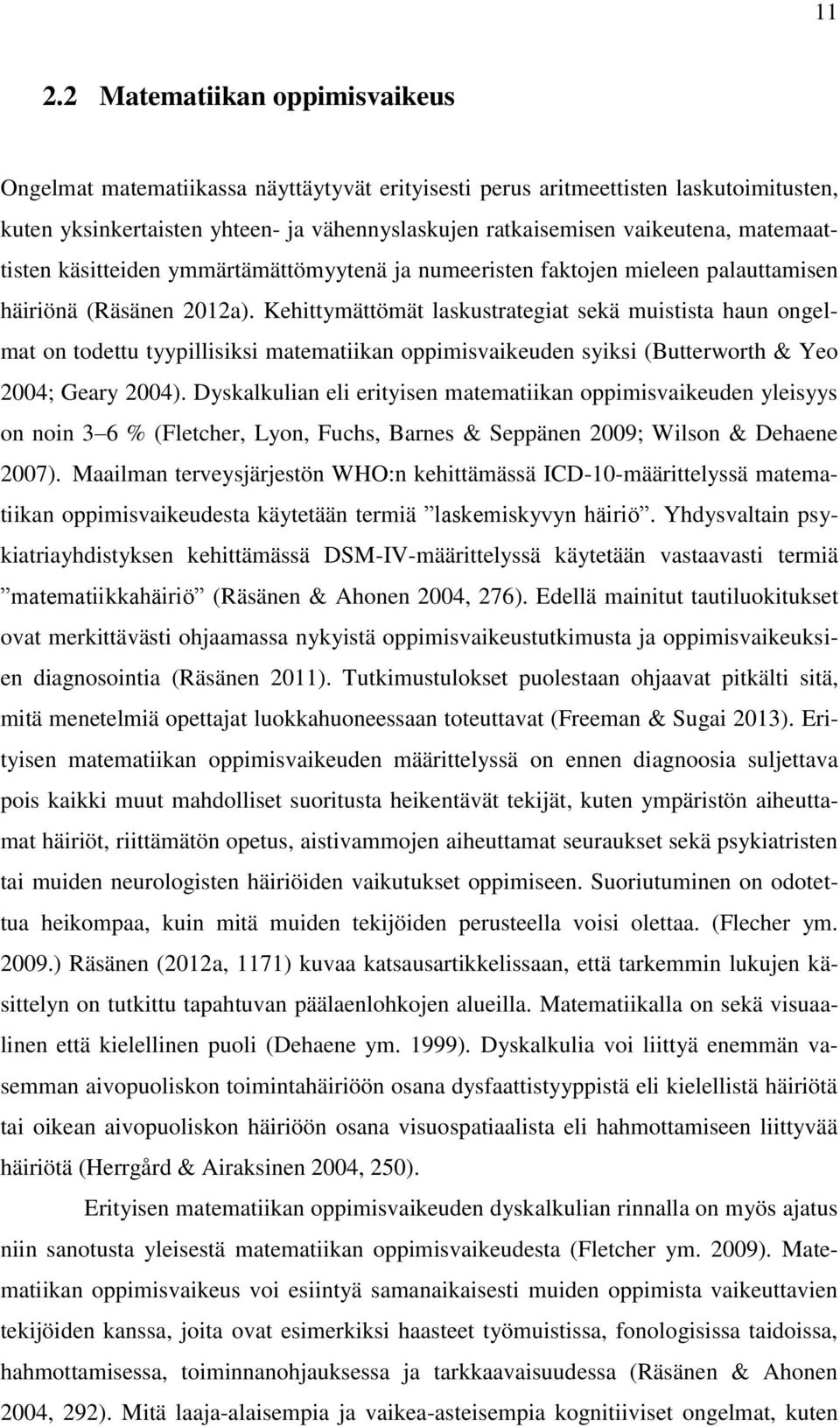 Kehittymättömät laskustrategiat sekä muistista haun ongelmat on todettu tyypillisiksi matematiikan oppimisvaikeuden syiksi (Butterworth & Yeo 2004; Geary 2004).