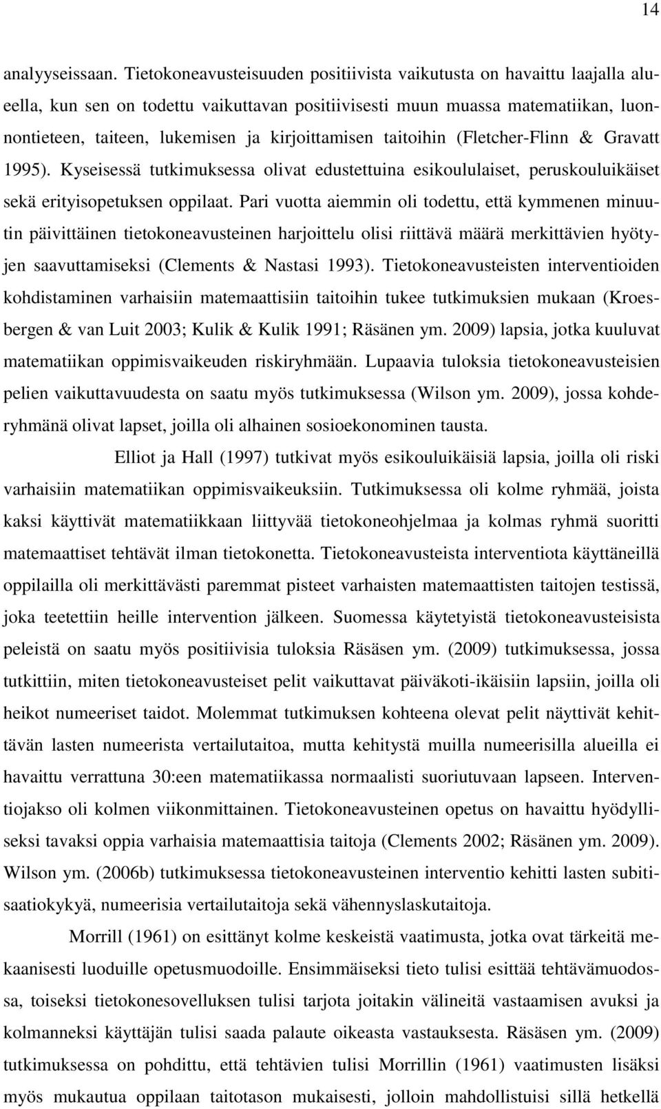 kirjoittamisen taitoihin (Fletcher-Flinn & Gravatt 1995). Kyseisessä tutkimuksessa olivat edustettuina esikoululaiset, peruskouluikäiset sekä erityisopetuksen oppilaat.