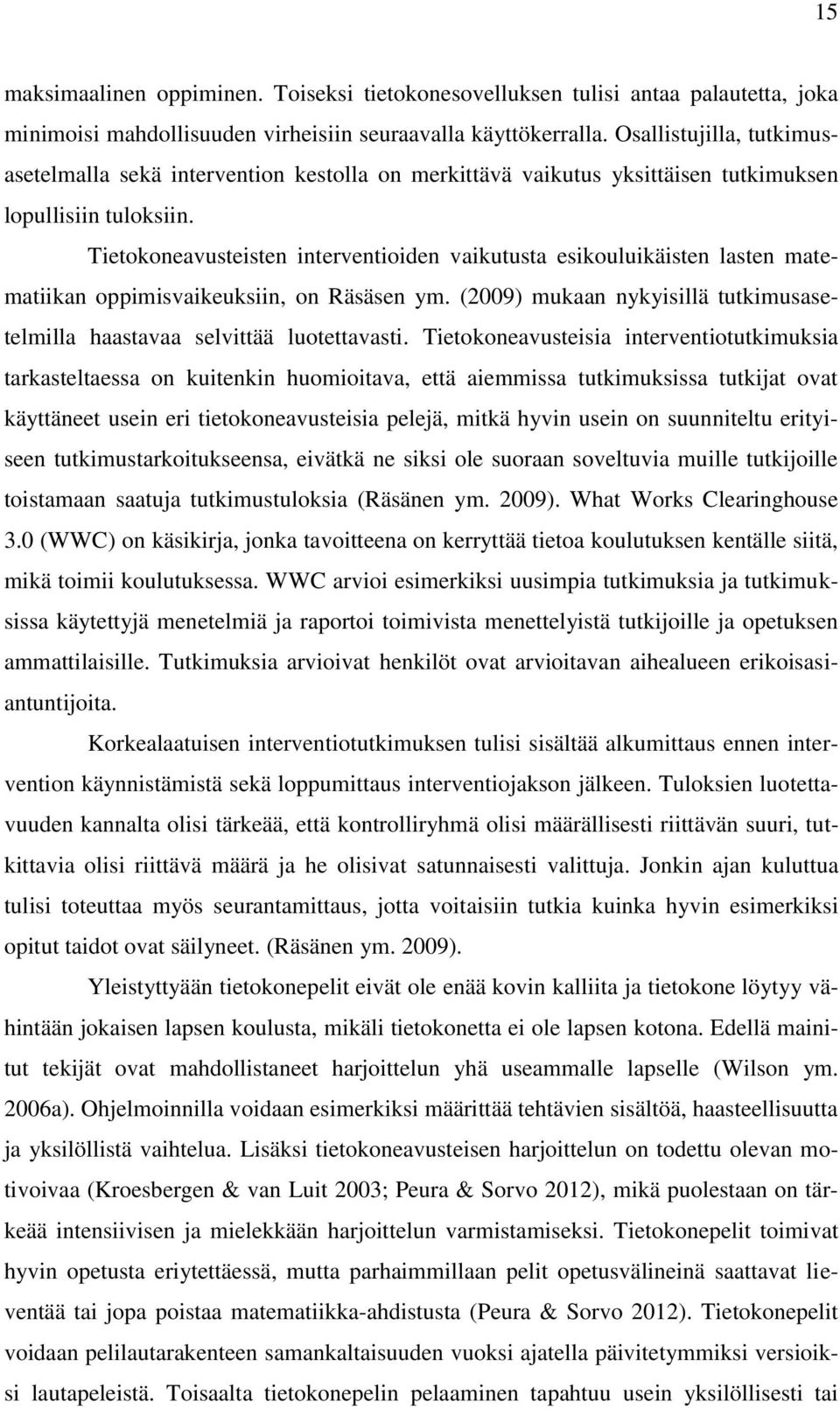 Tietokoneavusteisten interventioiden vaikutusta esikouluikäisten lasten matematiikan oppimisvaikeuksiin, on Räsäsen ym. (2009) mukaan nykyisillä tutkimusasetelmilla haastavaa selvittää luotettavasti.