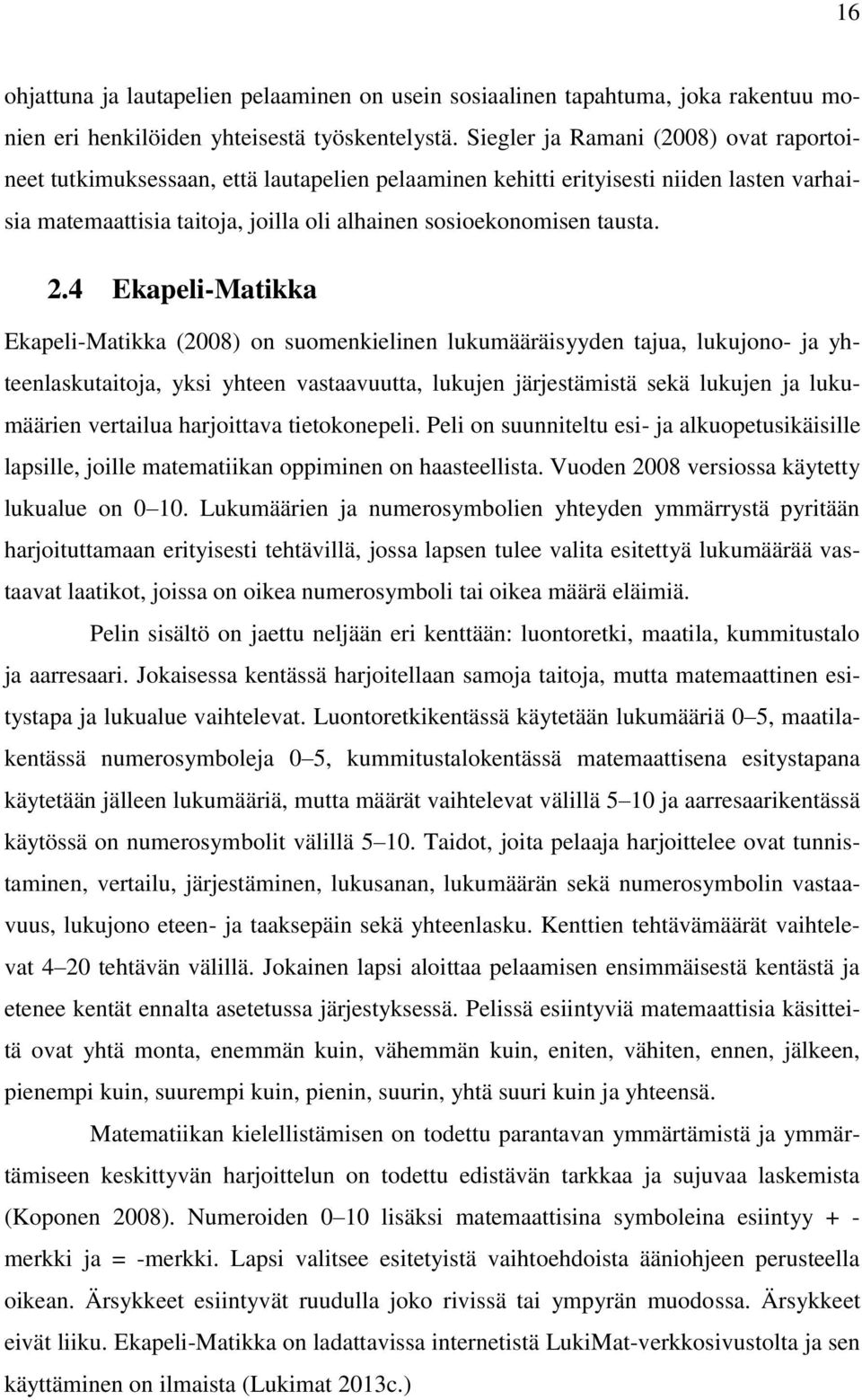 2.4 Ekapeli-Matikka Ekapeli-Matikka (2008) on suomenkielinen lukumääräisyyden tajua, lukujono- ja yhteenlaskutaitoja, yksi yhteen vastaavuutta, lukujen järjestämistä sekä lukujen ja lukumäärien