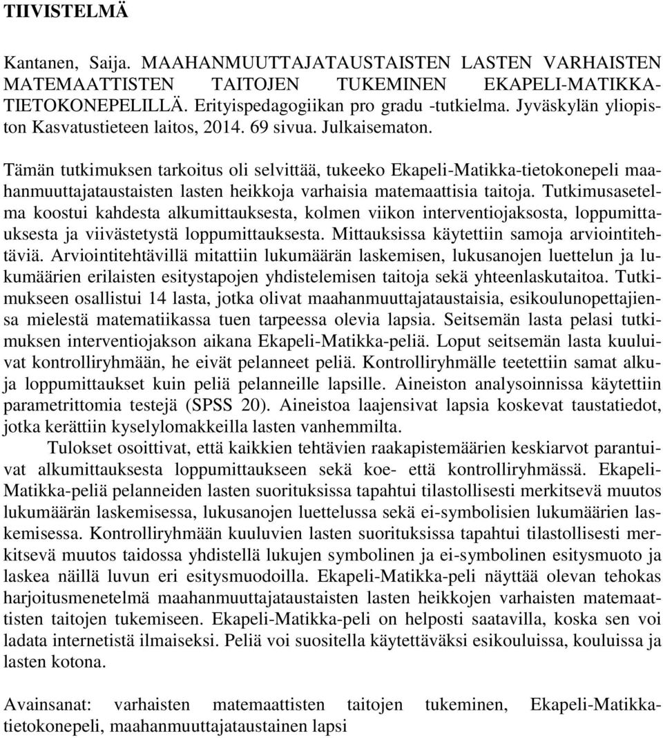 Tämän tutkimuksen tarkoitus oli selvittää, tukeeko Ekapeli-Matikka-tietokonepeli maahanmuuttajataustaisten lasten heikkoja varhaisia matemaattisia taitoja.