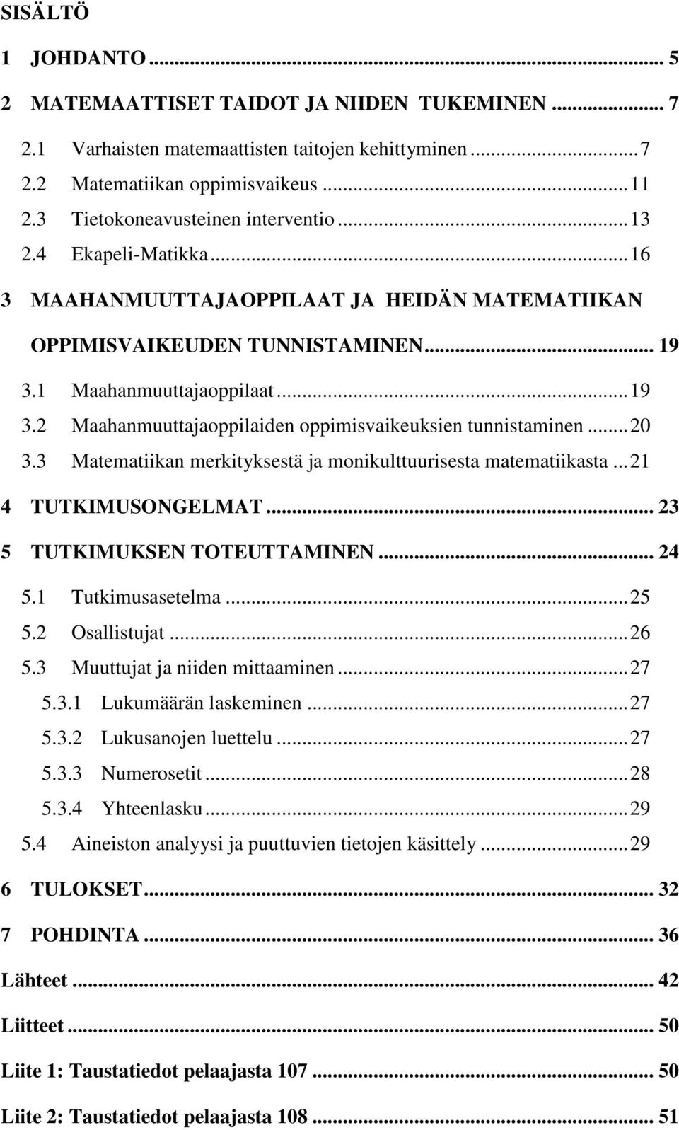 1 Maahanmuuttajaoppilaat... 19 3.2 Maahanmuuttajaoppilaiden oppimisvaikeuksien tunnistaminen... 20 3.3 Matematiikan merkityksestä ja monikulttuurisesta matematiikasta... 21 4 TUTKIMUSONGELMAT.