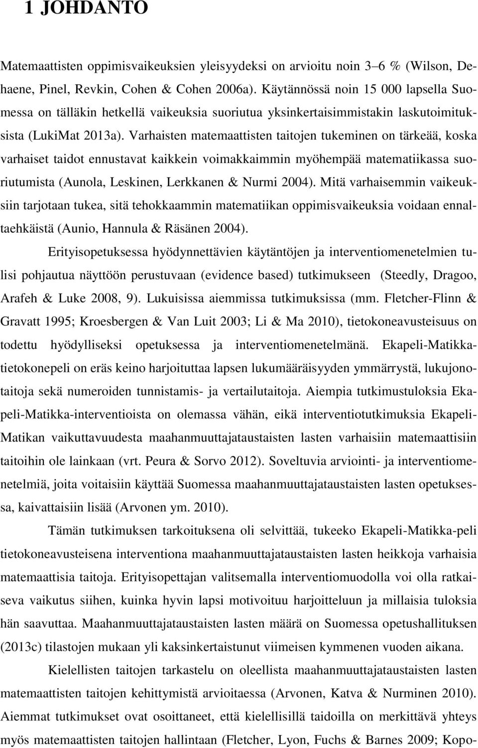 Varhaisten matemaattisten taitojen tukeminen on tärkeää, koska varhaiset taidot ennustavat kaikkein voimakkaimmin myöhempää matematiikassa suoriutumista (Aunola, Leskinen, Lerkkanen & Nurmi 2004).