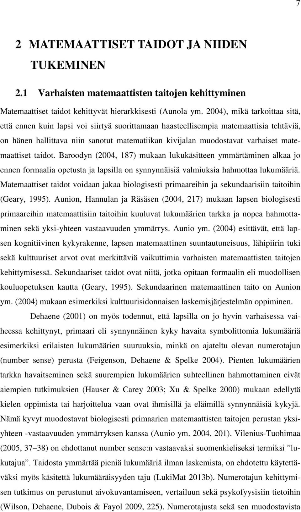 matemaattiset taidot. Baroodyn (2004, 187) mukaan lukukäsitteen ymmärtäminen alkaa jo ennen formaalia opetusta ja lapsilla on synnynnäisiä valmiuksia hahmottaa lukumääriä.