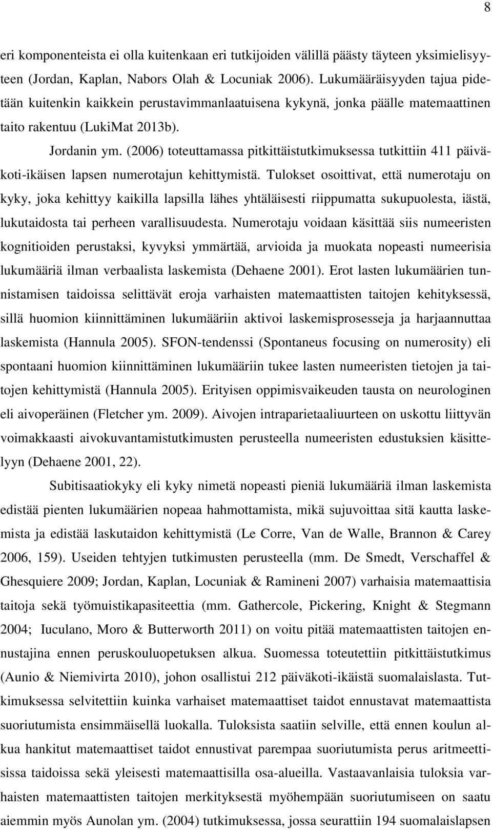 (2006) toteuttamassa pitkittäistutkimuksessa tutkittiin 411 päiväkoti-ikäisen lapsen numerotajun kehittymistä.