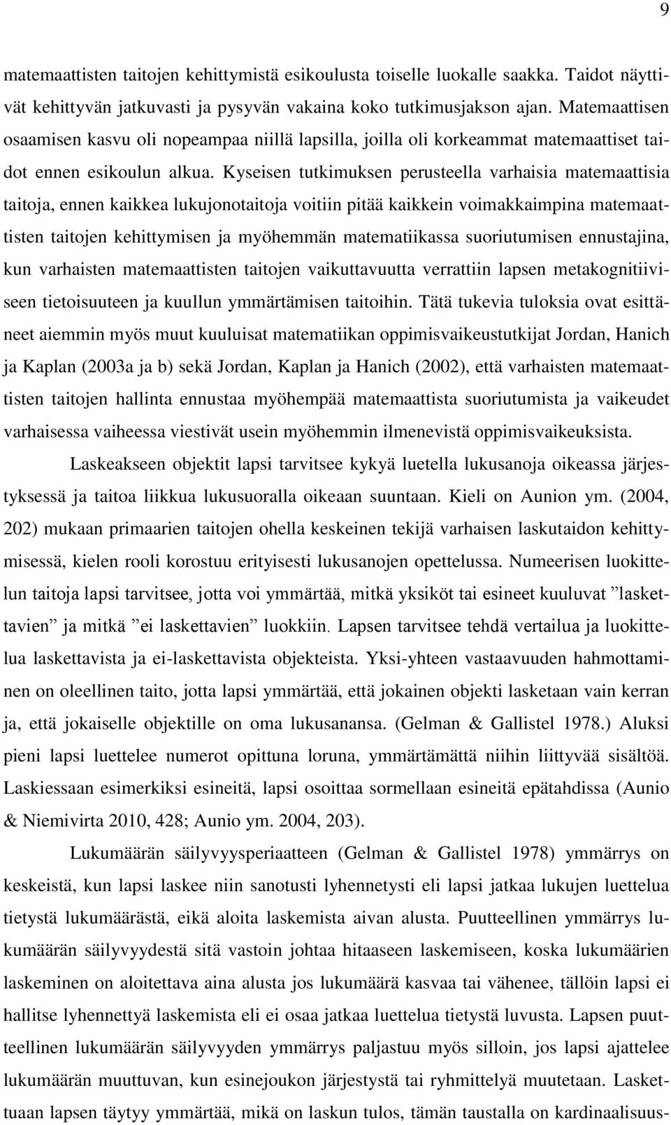 Kyseisen tutkimuksen perusteella varhaisia matemaattisia taitoja, ennen kaikkea lukujonotaitoja voitiin pitää kaikkein voimakkaimpina matemaattisten taitojen kehittymisen ja myöhemmän matematiikassa