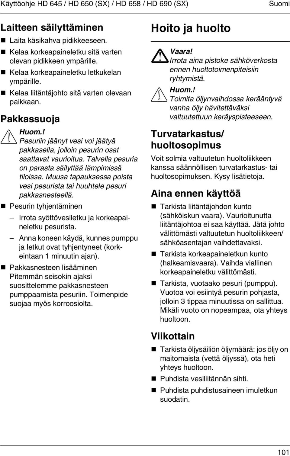 Talvella pesuria on parasta säilyttää lämpimissä tiloissa. Muusa tapauksessa poista vesi pesurista tai huuhtele pesuri pakkasnesteellä.