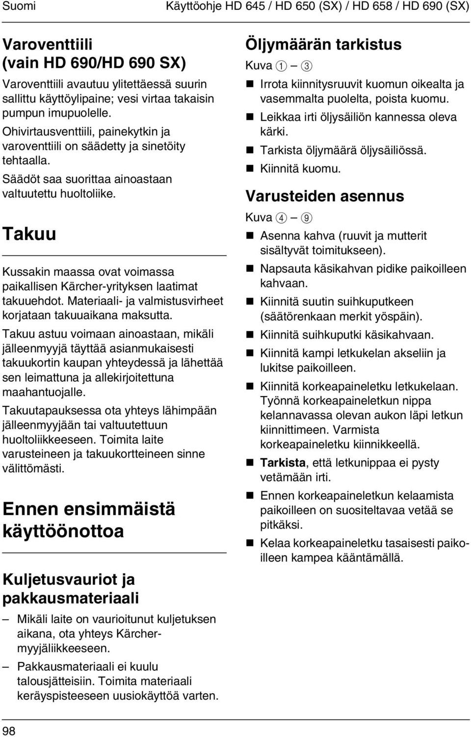 Takuu Kussakin maassa ovat voimassa paikallisen Kärcher-yrityksen laatimat takuuehdot. Materiaali- ja valmistusvirheet korjataan takuuaikana maksutta.