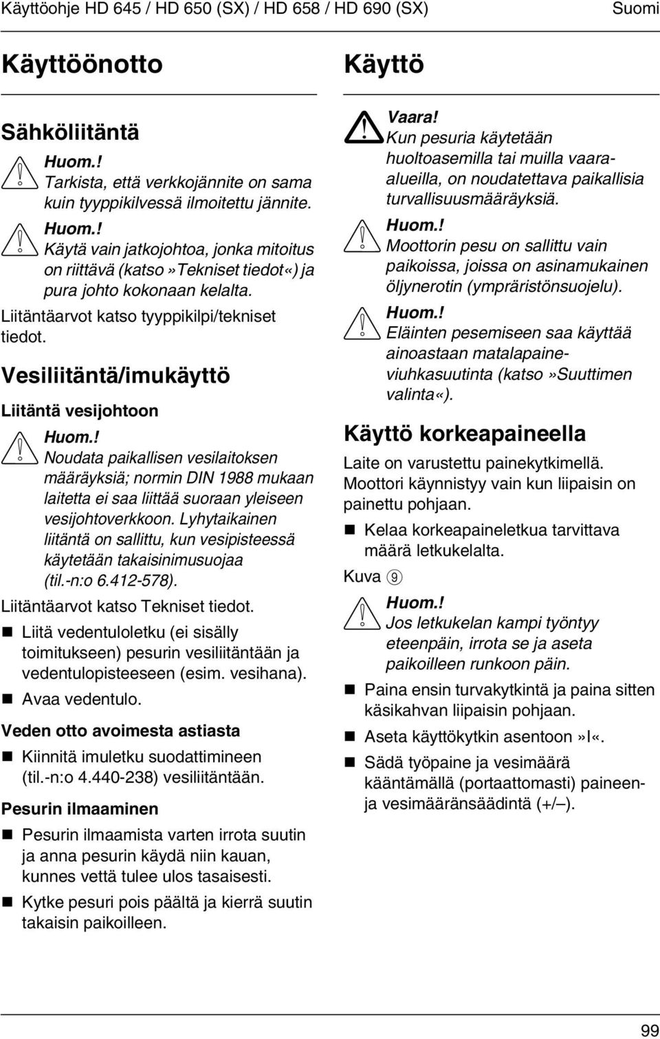 Liitäntäarvot katso tyyppikilpi/tekniset tiedot. Vesiliitäntä/imukäyttö Liitäntä vesijohtoon Huom.