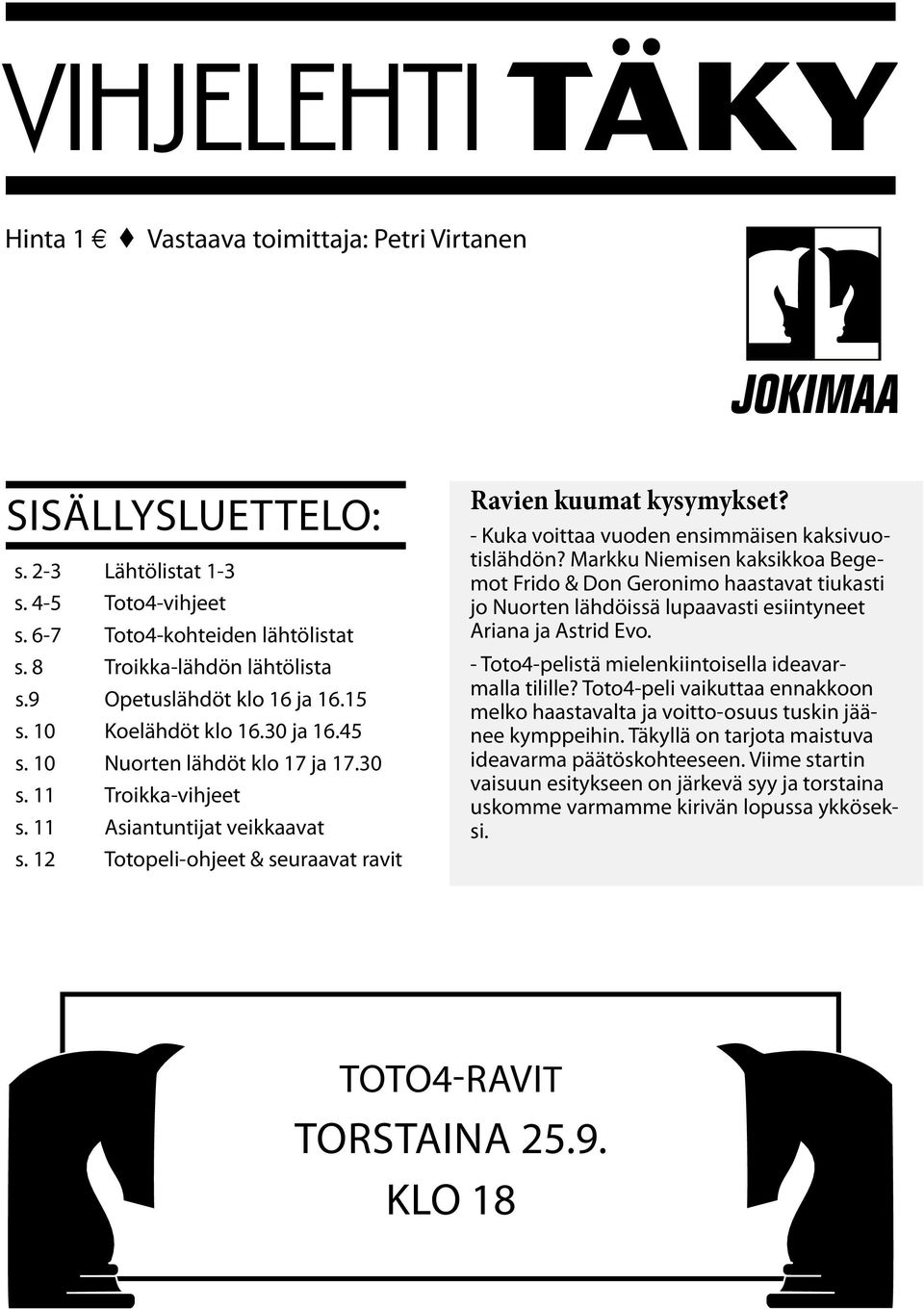 - Kuka voittaa vuoden ensimmäisen kaksivuotislähdön? Markku Niemisen kaksikkoa Begemot Frido & Don Geronimo haastavat tiukasti jo Nuorten lähdöissä lupaavasti esiintyneet Ariana ja Astrid Evo.