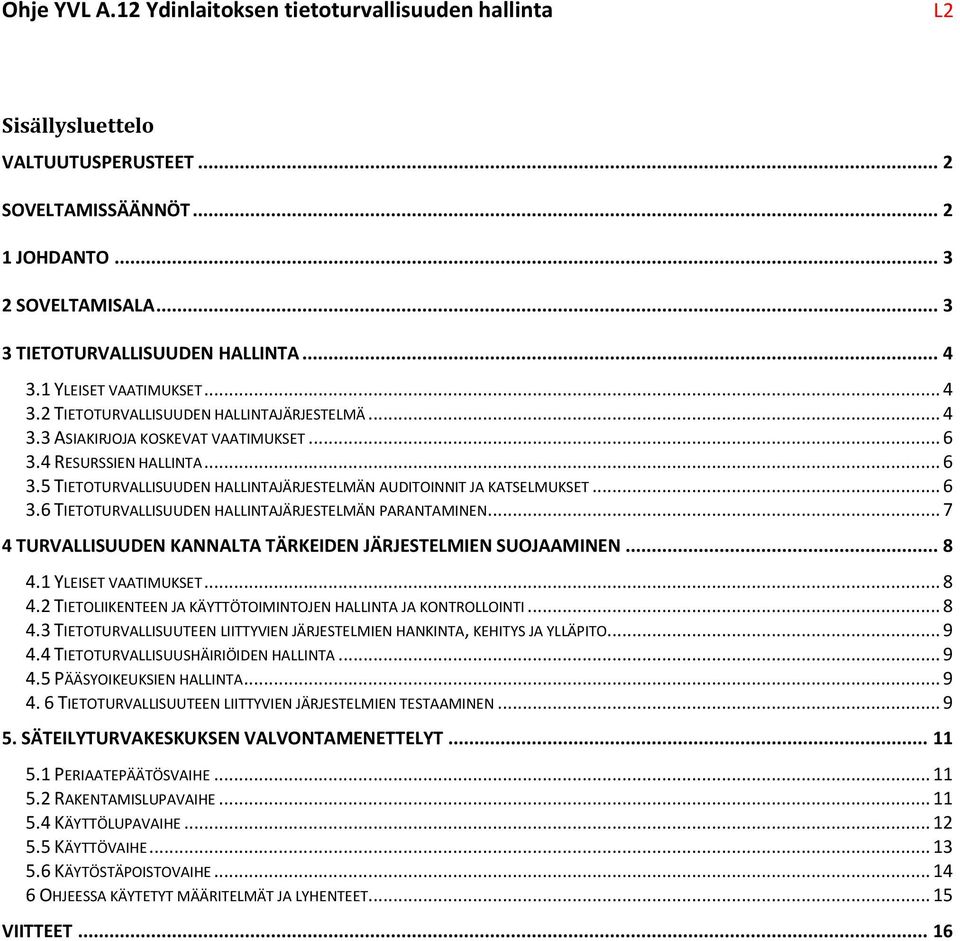 .. 7 4 TURVALLISUUDEN KANNALTA TÄRKEIDEN JÄRJESTELMIEN SUOJAAMINEN... 8 4.1 YLEISET VAATIMUKSET... 8 4.2 TIETOLIIKENTEEN JA KÄYTTÖTOIMINTOJEN HALLINTA JA KONTROLLOINTI... 8 4.3 TIETOTURVALLISUUTEEN LIITTYVIEN JÄRJESTELMIEN HANKINTA, KEHITYS JA YLLÄPITO.