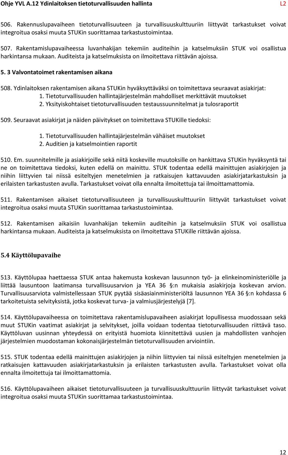 3 Valvontatoimet rakentamisen aikana 508. Ydinlaitoksen rakentamisen aikana STUKin hyväksyttäväksi on toimitettava seuraavat asiakirjat: 1.