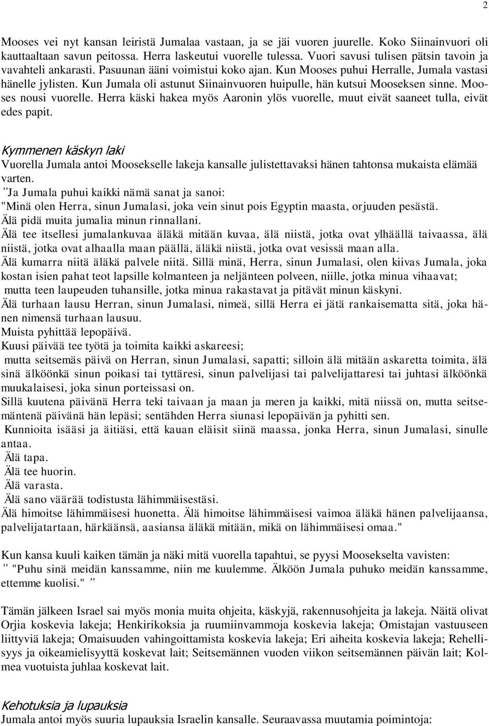 Kun Jumala oli astunut Siinainvuoren huipulle, hän kutsui Mooseksen sinne. Mooses nousi vuorelle. Herra käski hakea myös Aaronin ylös vuorelle, muut eivät saaneet tulla, eivät edes papit.