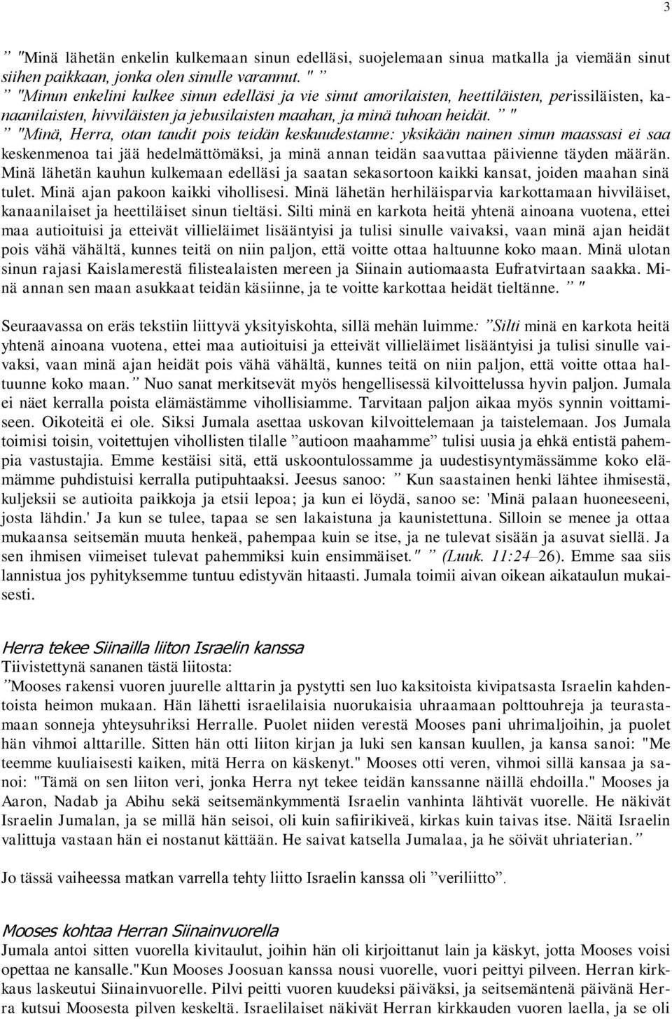 " "Minä, Herra, otan taudit pois teidän keskuudestanne: yksikään nainen sinun maassasi ei saa keskenmenoa tai jää hedelmättömäksi, ja minä annan teidän saavuttaa päivienne täyden määrän.