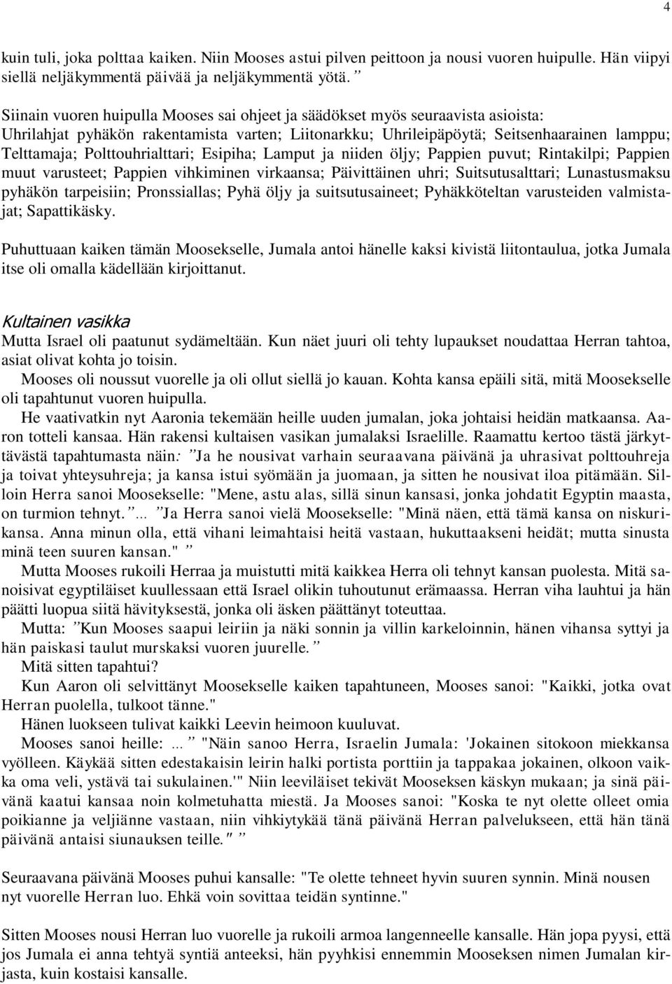 Polttouhrialttari; Esipiha; Lamput ja niiden öljy; Pappien puvut; Rintakilpi; Pappien muut varusteet; Pappien vihkiminen virkaansa; Päivittäinen uhri; Suitsutusalttari; Lunastusmaksu pyhäkön