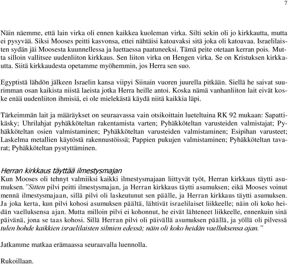 Se on Kristuksen kirkkautta. Siitä kirkkaudesta opetamme myöhemmin, jos Herra sen suo. Egyptistä lähdön jälkeen Israelin kansa viipyi Siinain vuoren juurella pitkään.